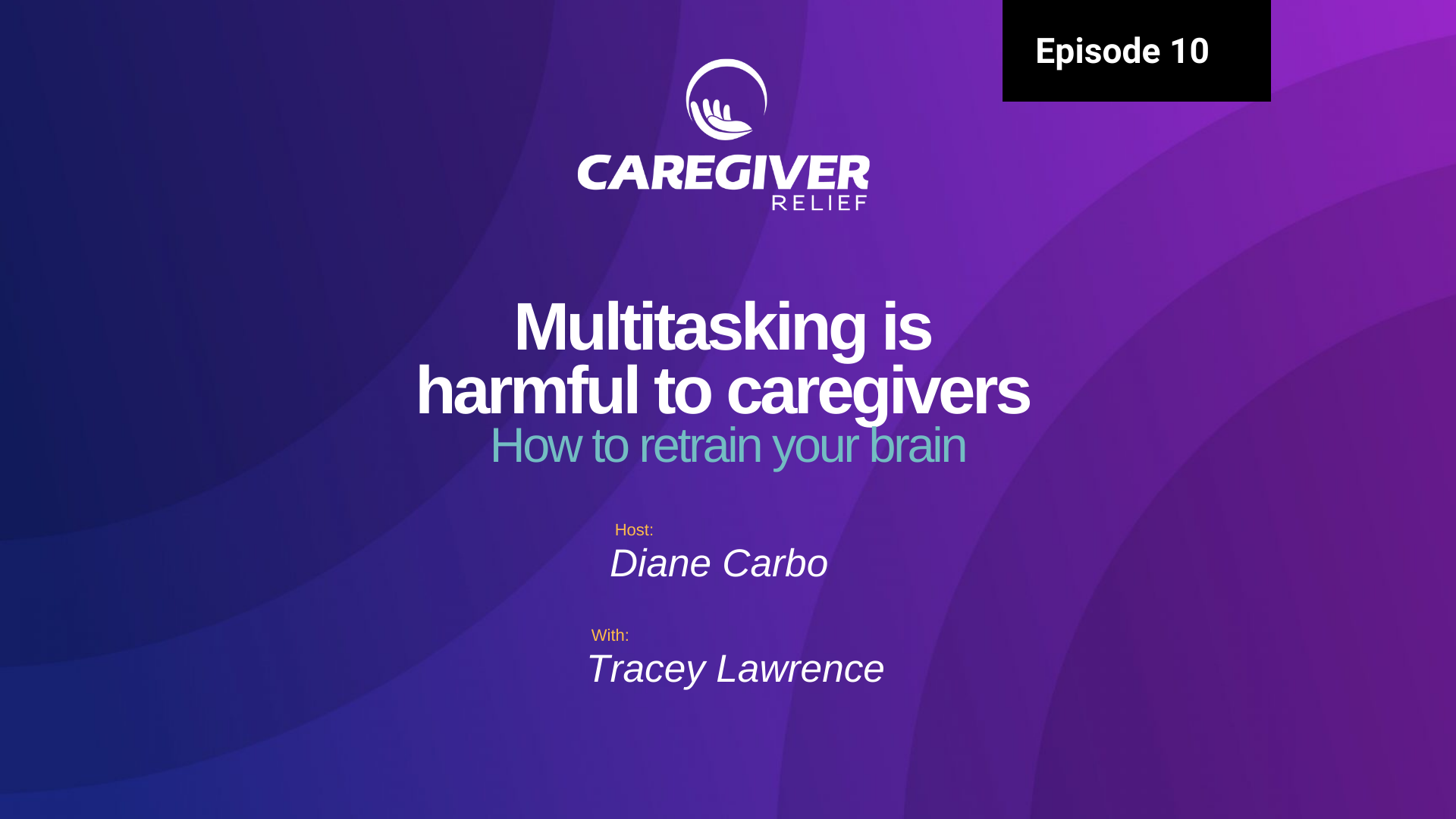 Episode 10 – Tracey S Lawrence – Multitasking is harmful to caregivers. How to retrain your brain.