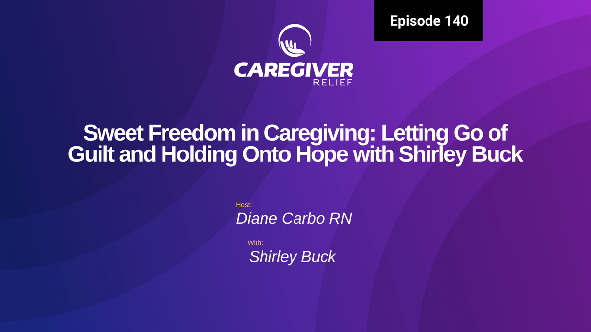 Sweet Freedom in Caregiving: Letting Go of Guilt and Holding Onto Hope with Shirley Buck - Episode 140