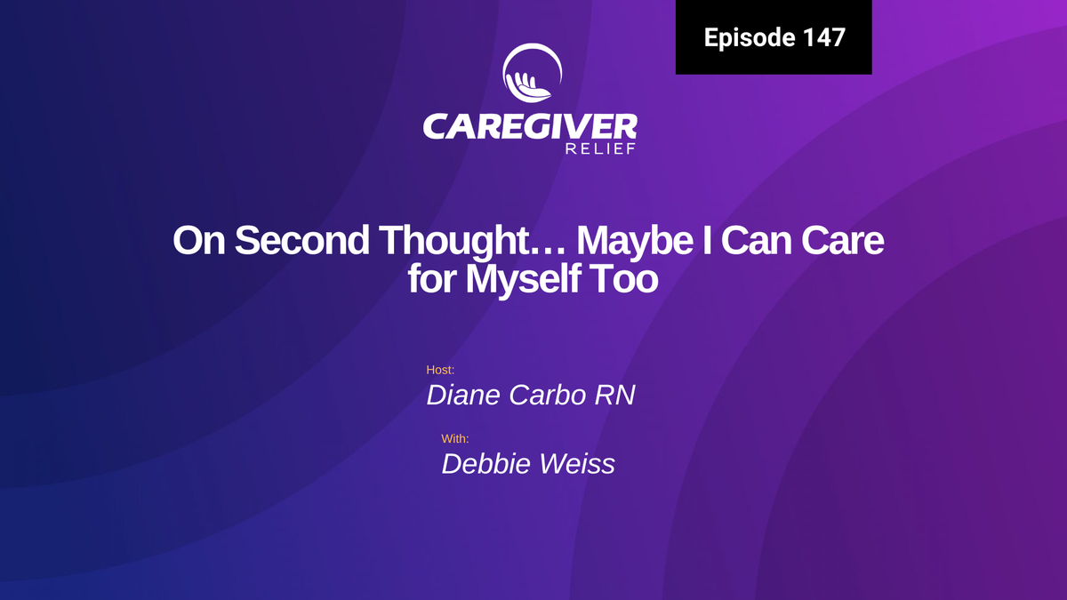 On Second Thought… Maybe I Can Care for Myself Too with Debbie Weiss - Episode 147