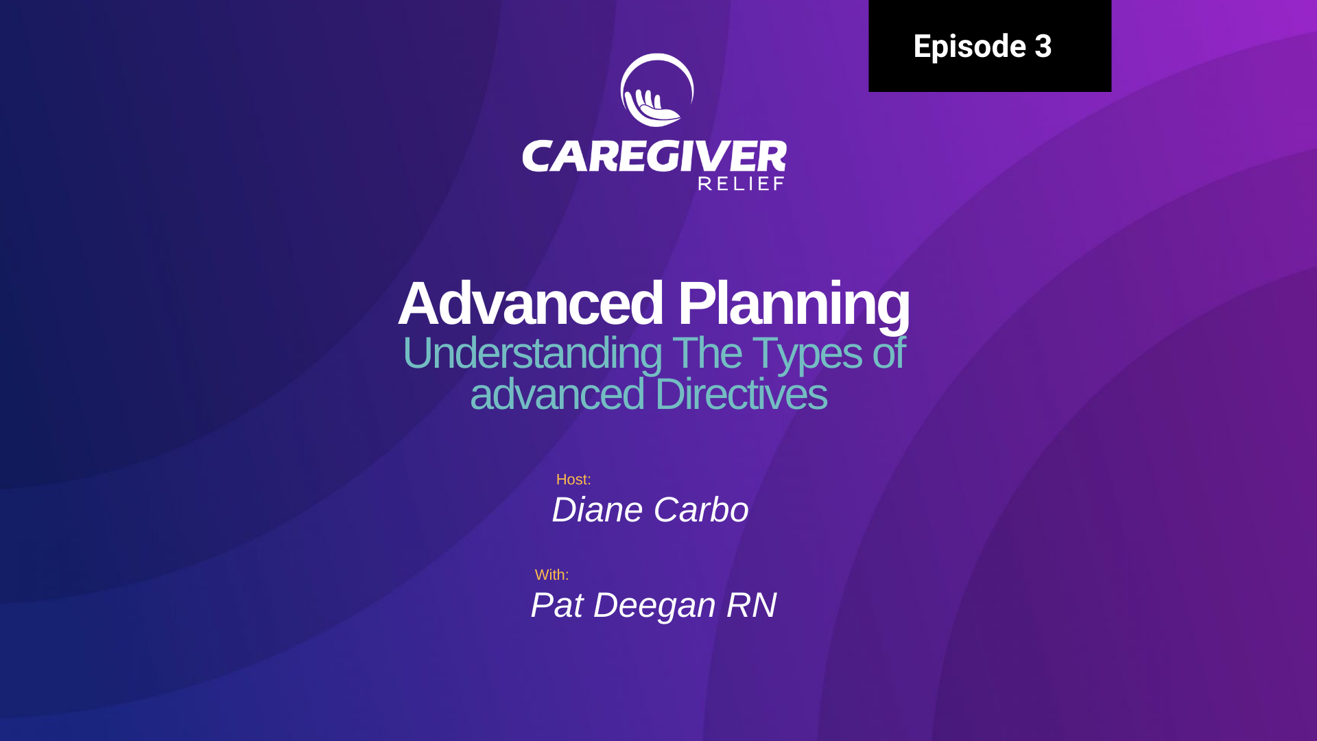 Episode 3 – Pat Deegan RN – Advanced Planning: Understanding Advanced Directives and the Different Types of Advanced Directives