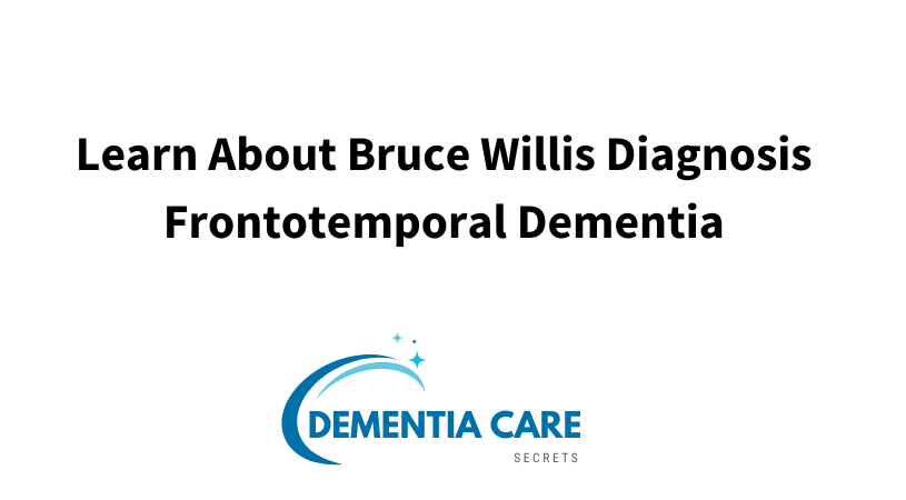 Learn About Bruce Willis Diagnosis Frontotemporal Dementia