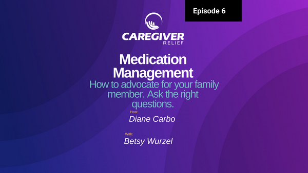 Episode 6 – Betsy Wurzel – Medication Management. How to Advocate for Your Family Member.