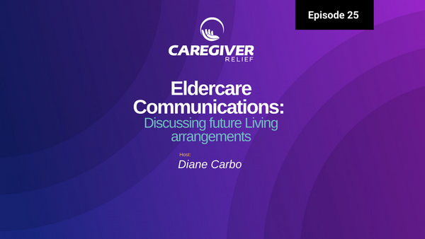 Episode 25 – Eldercare Communications Discussing future Living arrangements
