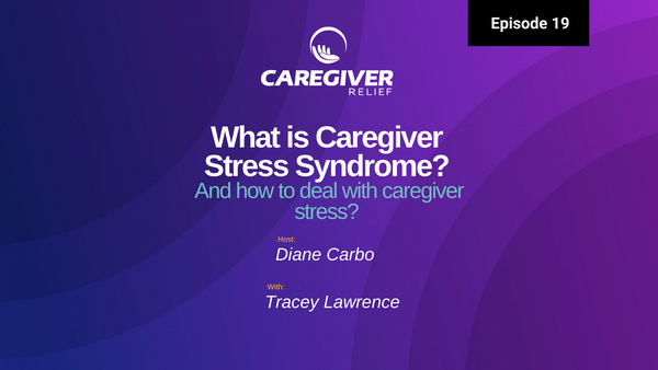 Episode 19 – Tracey Lawrence – What is Caregiver Stress Syndrome?