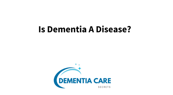 Is Dementia A Disease? Discover the Truth