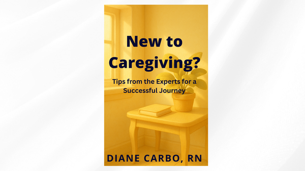 New to Caregiving?: Tips from the Experts for a Successful Journey