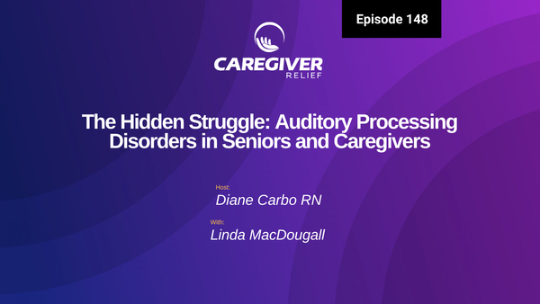 The Hidden Struggle: Auditory Processing Disorders in Seniors and Caregivers with Linda MacDougall - Episode 148