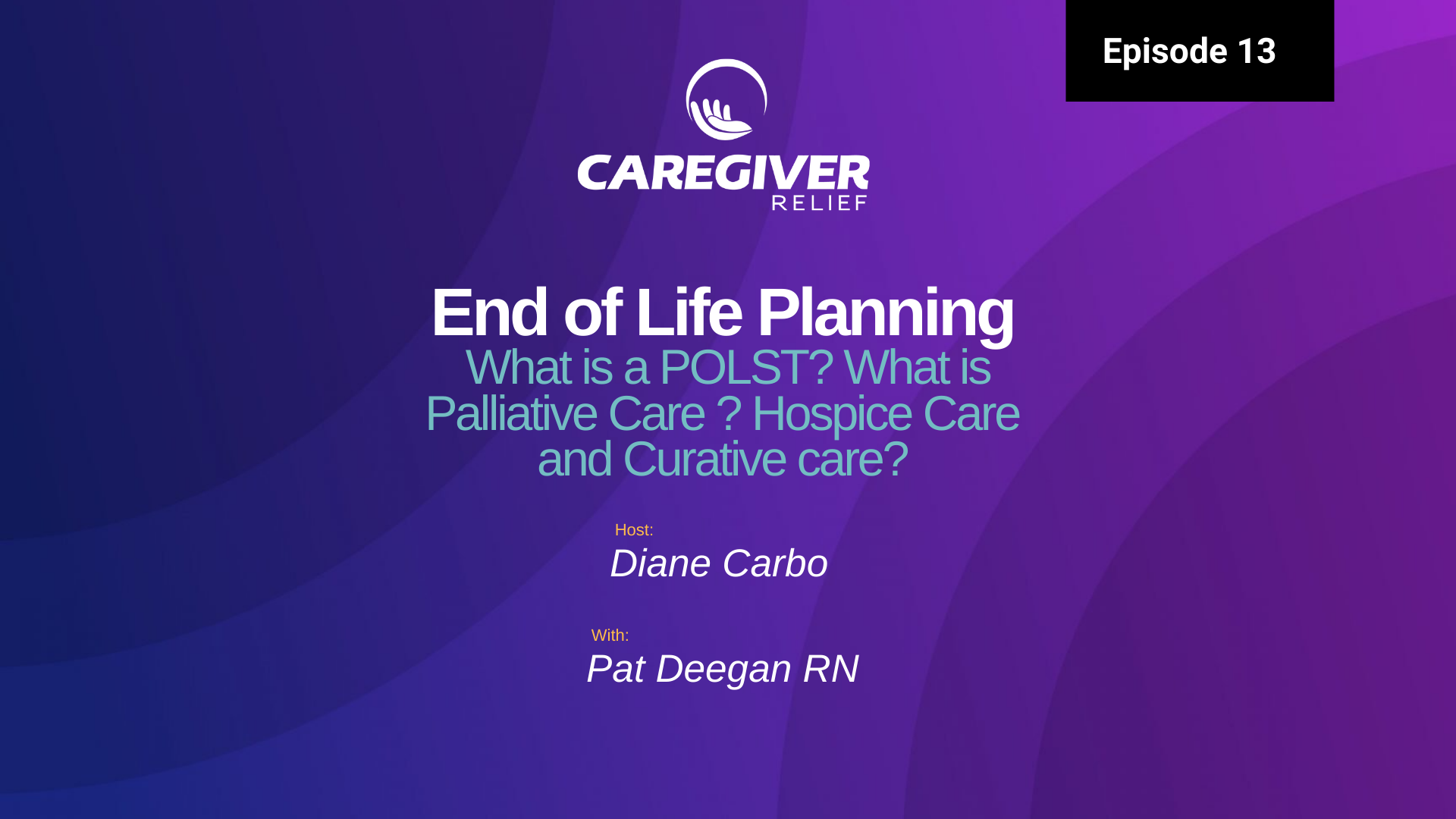 Episode 13 – Pat Deegan RN – End of Life Planning. What is a POLST? What is Palliative Care, Hospice Care and Curative Care?